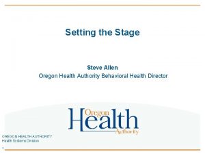 Setting the Stage Steve Allen Oregon Health Authority