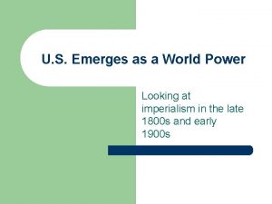 U S Emerges as a World Power Looking
