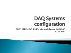 DAQ Systems configuration ALICE ATLAS CMS LHCb joint