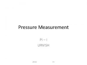Pressure Measurement PI I URVISH PII Importance URVISH