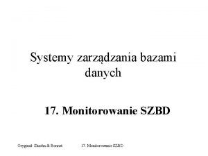 Systemy zarzdzania bazami danych 17 Monitorowanie SZBD Orygina