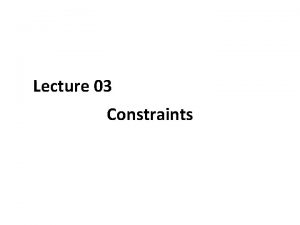 Lecture 03 Constraints Example Schema CONSTRAINTS Constraints Constraints Lecture 03 Constraints Example Schema CONSTRAINTS Constraints Constraints