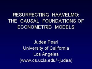 RESURRECTING HAAVELMO THE CAUSAL FOUNDATIONS OF ECONOMETRIC MODELS