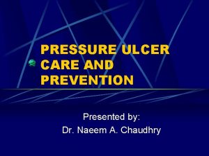 PRESSURE ULCER CARE AND PREVENTION Presented by Dr