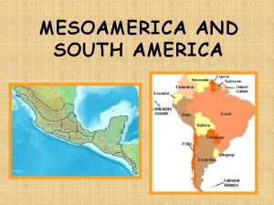 MESOAMERICA AND SOUTH AMERICA ANCIENT MESOAMERICA Location Area