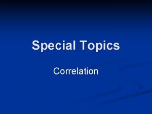 Special Topics Correlation Correlation n Correlation is a