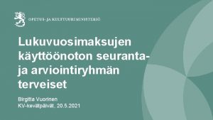 Lukuvuosimaksujen kyttnoton seurantaja arviointiryhmn terveiset Birgitta Vuorinen KVkevtpivt