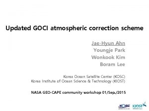 Updated GOCI atmospheric correction scheme JaeHyun Ahn Youngje