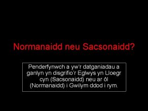 Normanaidd neu Sacsonaidd Penderfynwch a ywr datganiadau a