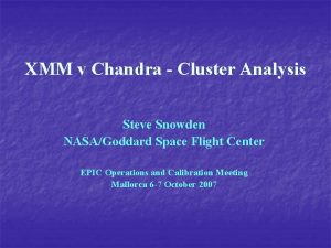 XMM v Chandra Cluster Analysis Steve Snowden NASAGoddard