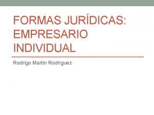 FORMAS JURDICAS EMPRESARIO INDIVIDUAL Rodrigo Martin Rodrguez Concepto