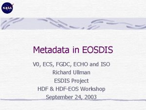 Metadata in EOSDIS V 0 ECS FGDC ECHO