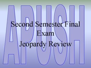 Second Semester Final Exam Jeopardy Review The U