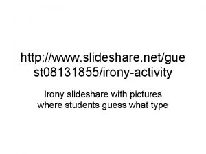 http www slideshare netgue st 08131855ironyactivity Irony slideshare