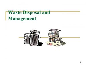 Waste Disposal and Management 1 What are Wastes