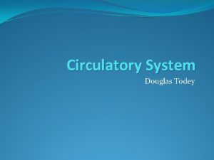 Circulatory System Douglas Todey Functions The circulatory system