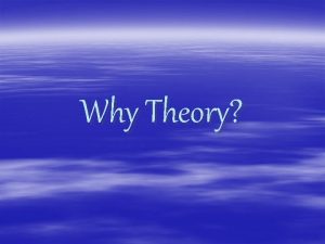 Why Theory What is a Theory Theories Help