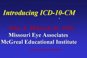 Introducing ICD10 CM John A Mc Greal Jr