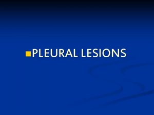 n PLEURAL LESIONS Inflammatory Pleural Lesions MESOTHELIOMA n