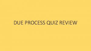 DUE PROCESS QUIZ REVIEW Procedural Due Process Elements