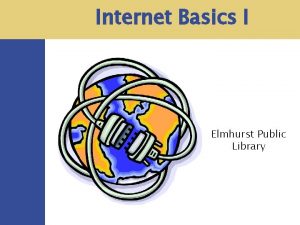 Internet Basics I Elmhurst Public Library Overview History