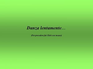 Danza lentamente Per procedere fai Click con mouse