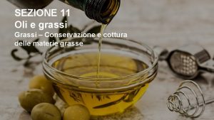 SEZIONE 11 Oli e grassi Grassi Conservazione e