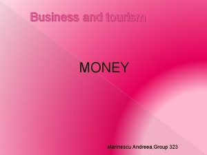 Business and tourism MONEY Marinescu Andreea Group 323