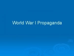 World War I Propaganda Propaganda Information that is