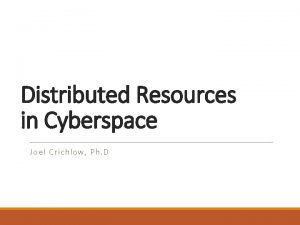 Distributed Resources in Cyberspace J oel C richlo