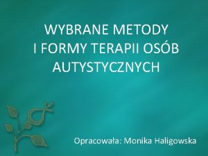 WYBRANE METODY I FORMY TERAPII OSB AUTYSTYCZNYCH Opracowaa