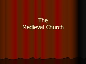 The Medieval Church Enter the Medieval Church The