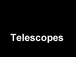 Telescopes Types of Telescopes There are telescopes in