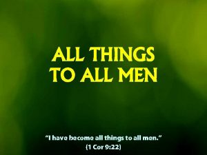 ALL THINGS TO ALL MEN I have become