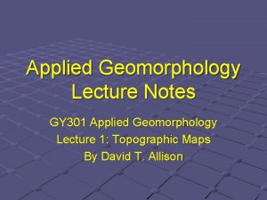 Applied Geomorphology Lecture Notes GY 301 Applied Geomorphology