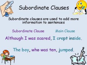 Subordinate Clauses Subordinate clauses are used to add