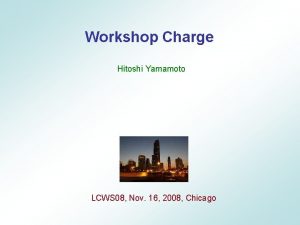 Workshop Charge Hitoshi Yamamoto LCWS 08 Nov 16