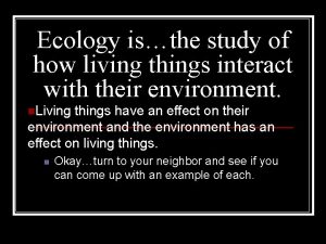 Ecology isthe study of how living things interact