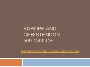 EUROPE AND CHRISTENDOM 500 1300 CE Fall of