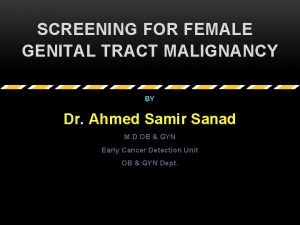 SCREENING FOR FEMALE GENITAL TRACT MALIGNANCY BY Dr