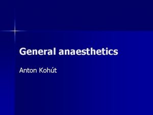 General anaesthetics Anton Koht General anaesthetics GA GA