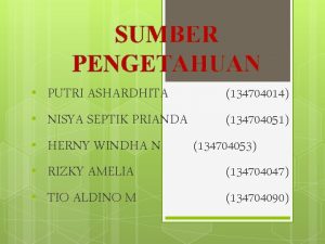 SUMBER PENGETAHUAN PUTRI ASHARDHITA 134704014 NISYA SEPTIK PRIANDA