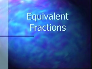 Equivalent Fractions Equivalent Fractions Name the same amount
