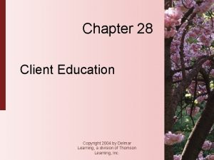 Chapter 28 Client Education Copyright 2004 by Delmar