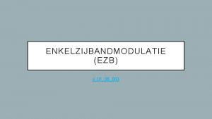 ENKELZIJBANDMODULATIE EZB jj0108003 ENKELZIJBANDMODULATIE EZB Single Side Bandmodulatie