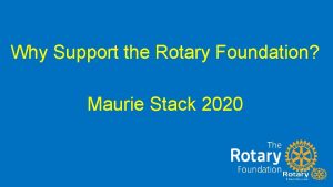Why Support the Rotary Foundation Maurie Stack 2020