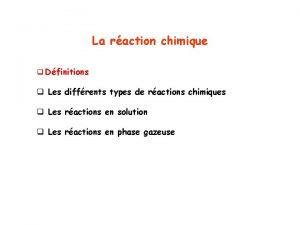 La raction chimique q Dfinitions q Les diffrents