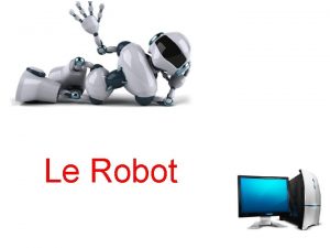 Le Robot Sommaire Robot Types de robots par