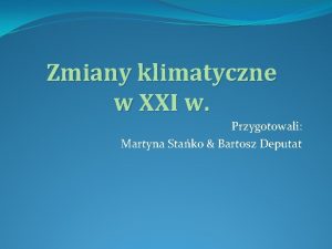 Zmiany klimatyczne w XXI w Przygotowali Martyna Stako