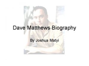 Dave Matthews Biography By Joshua Matyi Dave Matthews